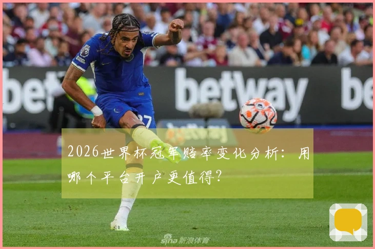 2026世界杯冠军赔率变化分析：用哪个平台开户更值得？