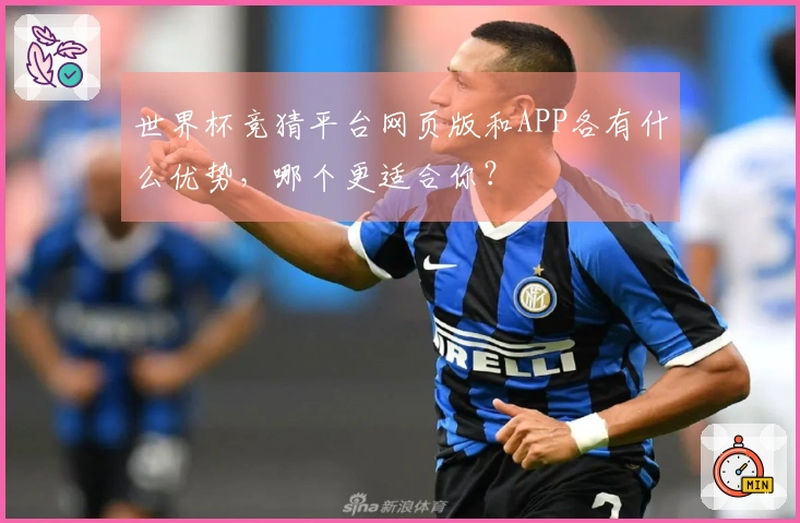 世界杯竞猜平台网页版和APP各有什么优势，哪个更适合你？
